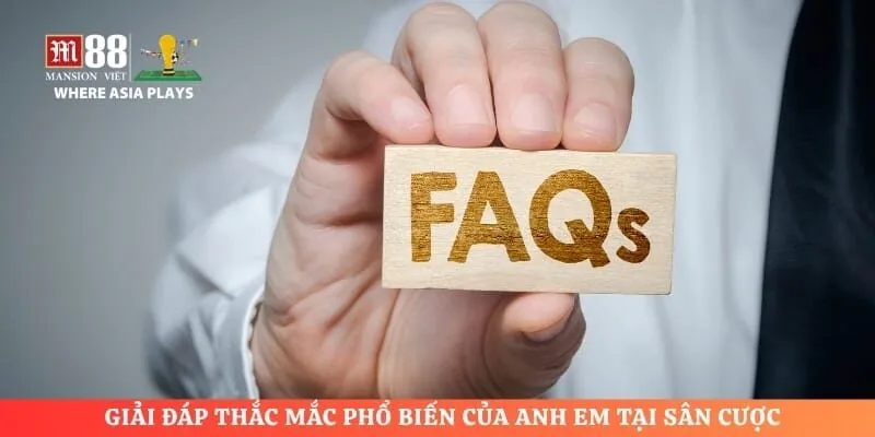 Giải đáp thắc mắc phổ biến của anh em tại sân cược